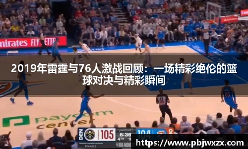 2019年雷霆与76人激战回顾：一场精彩绝伦的篮球对决与精彩瞬间
