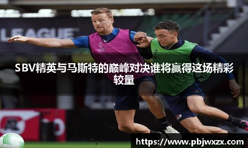 SBV精英与马斯特的巅峰对决谁将赢得这场精彩较量