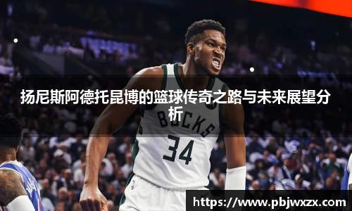 扬尼斯阿德托昆博的篮球传奇之路与未来展望分析