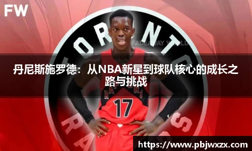 丹尼斯施罗德：从NBA新星到球队核心的成长之路与挑战